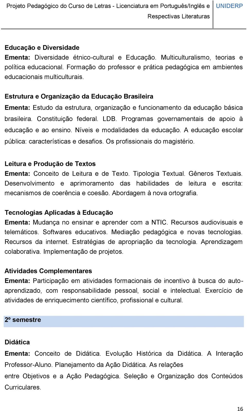 Estrutura e Organização da Educação Brasileira Ementa: Estudo da estrutura, organização e funcionamento da educação básica brasileira. Constituição federal. LDB.