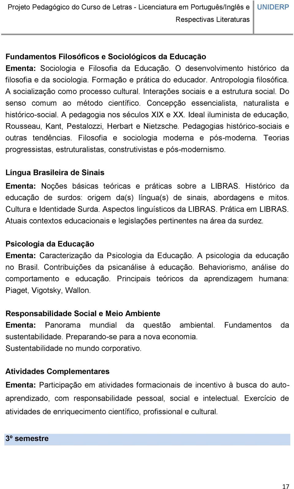 A pedagogia nos séculos XIX e XX. Ideal iluminista de educação, Rousseau, Kant, Pestalozzi, Herbart e Nietzsche. Pedagogias histórico-sociais e outras tendências.