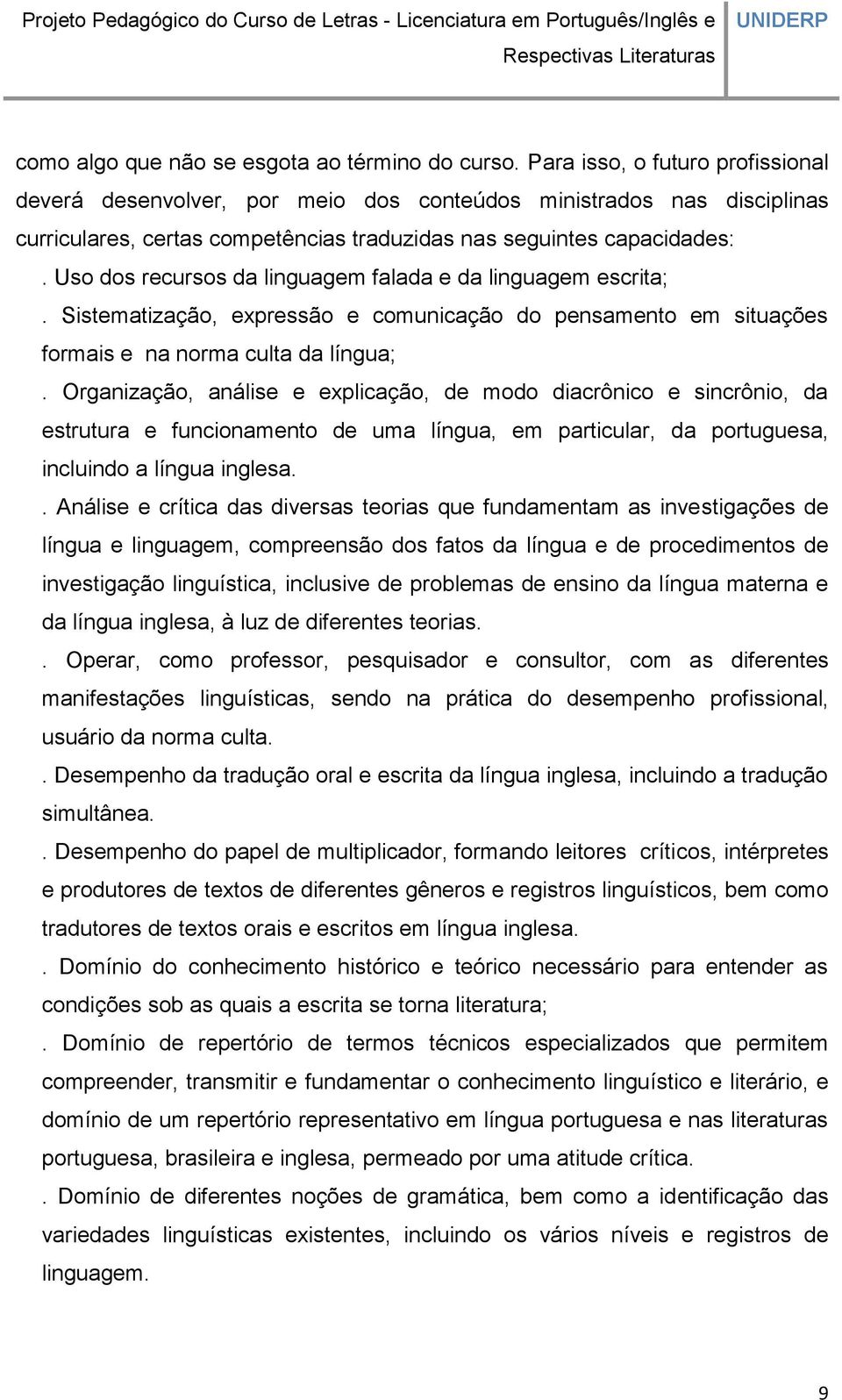 Uso dos recursos da linguagem falada e da linguagem escrita;. Sistematização, expressão e comunicação do pensamento em situações formais e na norma culta da língua;.