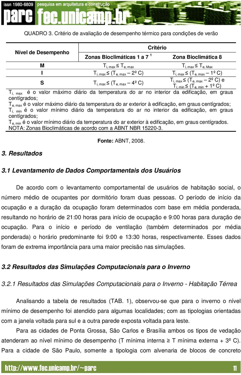 max 2º C) T i, max (T e, max 1º C) T S T i, max (T e, max 4º C) i, max (T e, max 2º C) e T i, min (T e, min + 1º C) T i, max é o valor máximo diário da temperatura do ar no interior da edificação, em