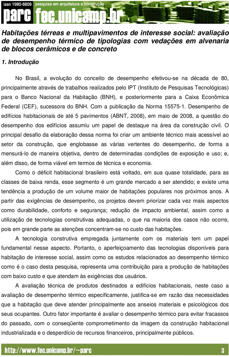 Nacional da Habitação (BNH), e posteriormente para a Caixa Econômica Federal (CEF), sucessora do BNH. Com a publicação da Norma 15575-1.