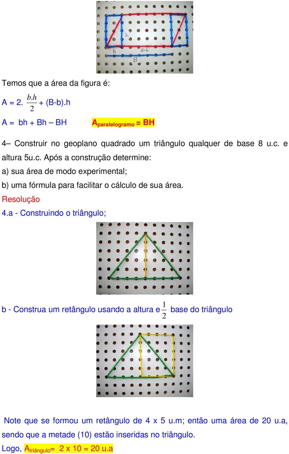 e atura 5u.c. Após a construção determine: a) sua área de modo experimenta; b) uma fórmua para faciitar o cácuo de sua área.