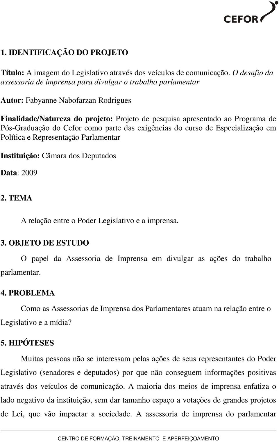 Pós-Graduação do Cefor como parte das eigências do curso de Especialização em Política e Representação Parlamentar Instituição: Câmara dos Deputados Data: 2009 2.