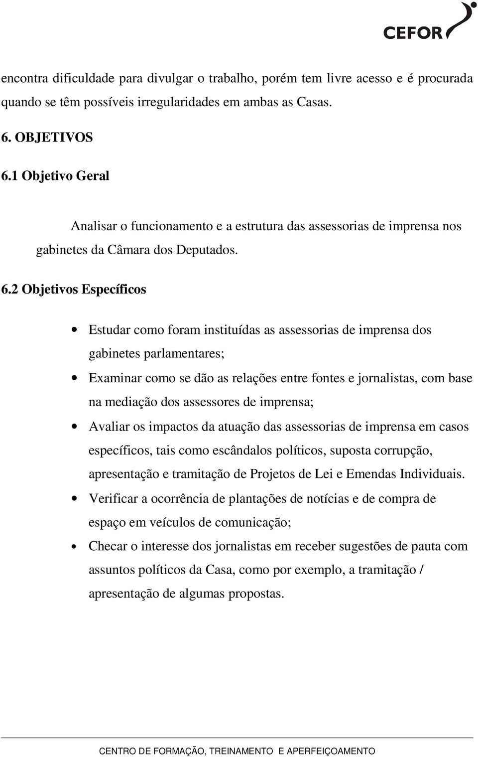 2 Objetivos Específicos Estudar como foram instituídas as assessorias de imprensa dos gabinetes parlamentares; Eaminar como se dão as relações entre fontes e jornalistas, com base na mediação dos