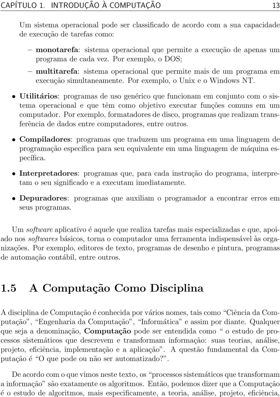 programa de cada vez. Por exemplo, o DOS; multitarefa: sistema operacional que permite mais de um programa em execução simultaneamente. Por exemplo, o Unix e o Windows NT.