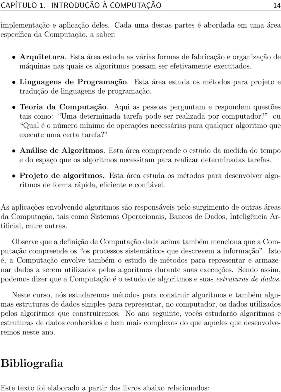 Esta área estuda os métodos para projeto e tradução de linguagens de programação. Teoria da Computação.