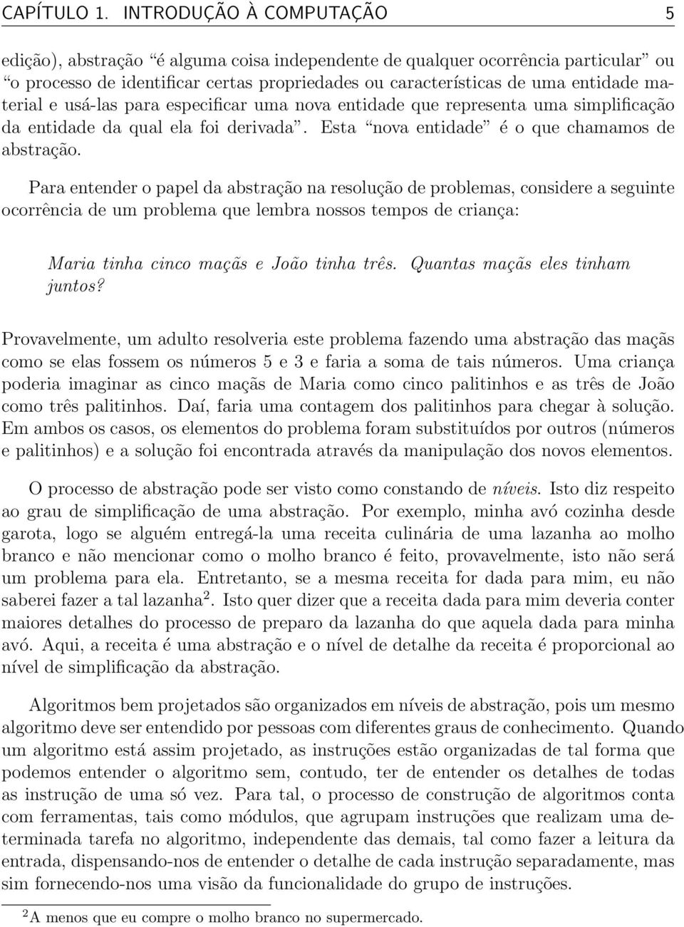 e usá-las para especificar uma nova entidade que representa uma simplificação da entidade da qual ela foi derivada. Esta nova entidade é o que chamamos de abstração.