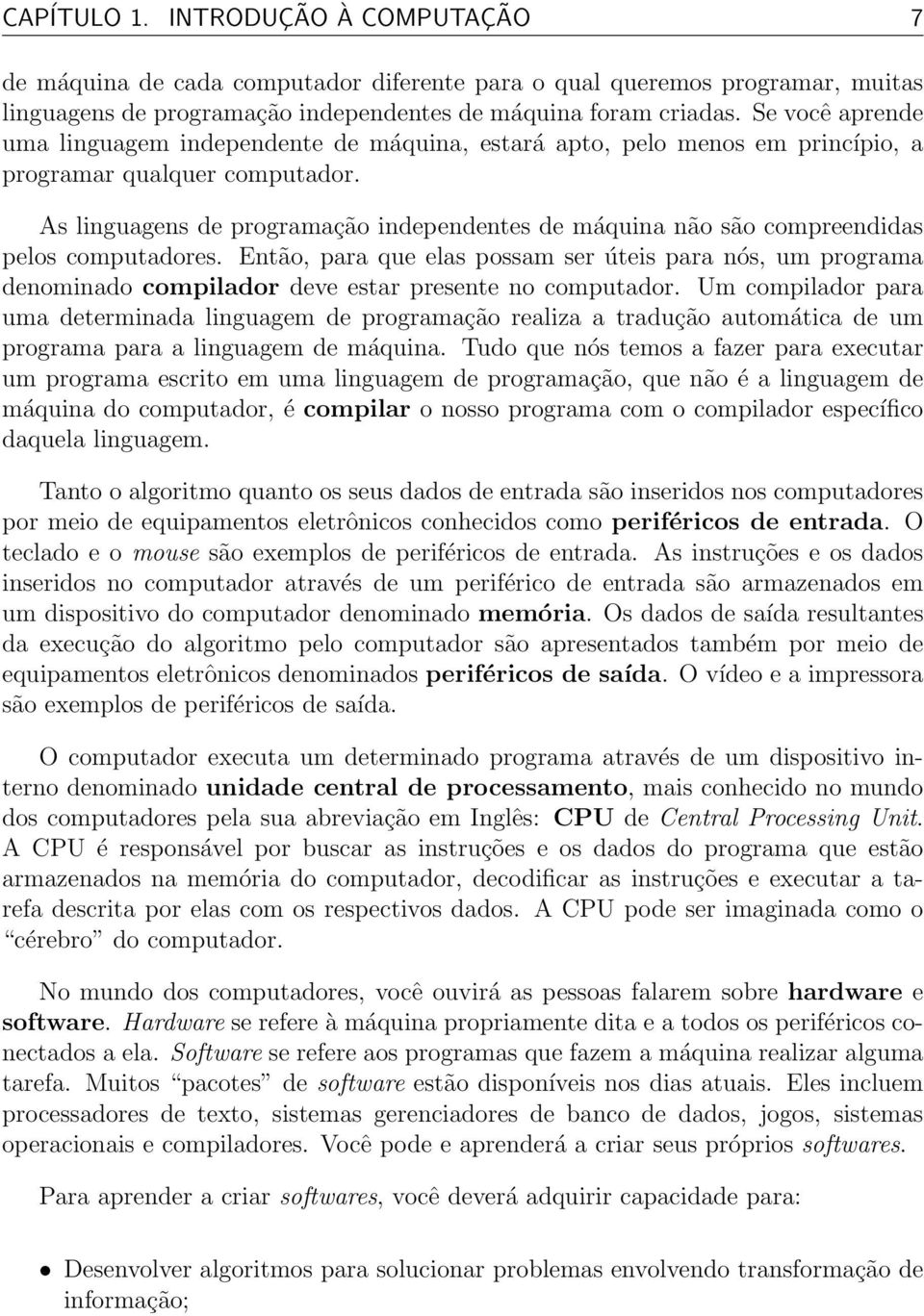 As linguagens de programação independentes de máquina não são compreendidas pelos computadores.