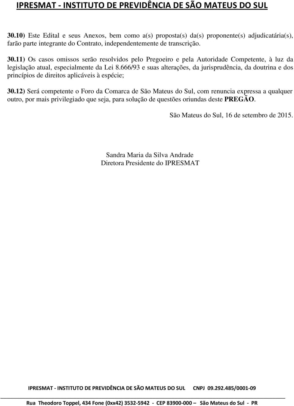 666/93 e suas alterações, da jurisprudência, da doutrina e dos princípios de direitos aplicáveis à espécie; 30.