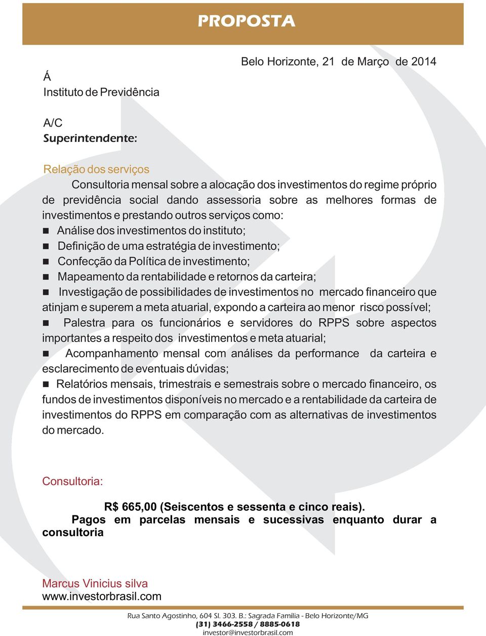 Confecção da Política de investimento; Mapeamento da rentabilidade e retornos da carteira; Investigação de possibilidades de investimentos no mercado financeiro que atinjam e superem a meta atuarial,