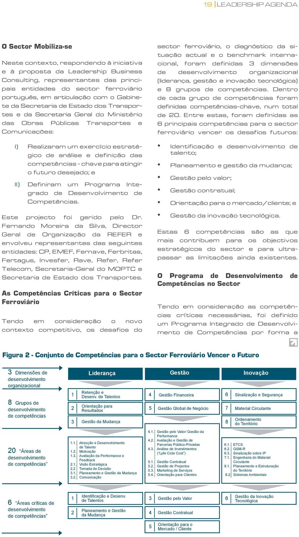 estratégico de análise e definição das competências - chave para atingir o futuro desejado; e II) Definiram um Programa Integrado de Desenvolvimento de Competências. Este projecto foi gerido pelo Dr.