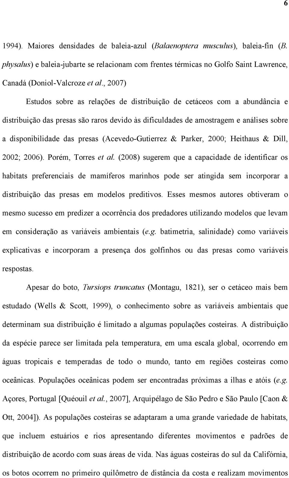 (Acevedo-Gutierrez & Parker, 2000; Heithaus & Dill, 2002; 2006). Porém, Torres et al.