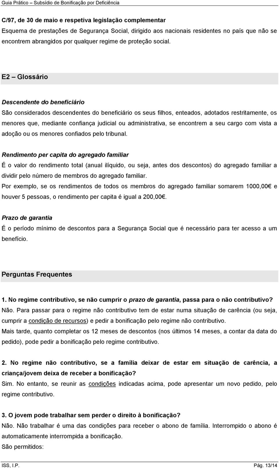 E2 Glossário Descendente do beneficiário São considerados descendentes do beneficiário os seus filhos, enteados, adotados restritamente, os menores que, mediante confiança judicial ou administrativa,