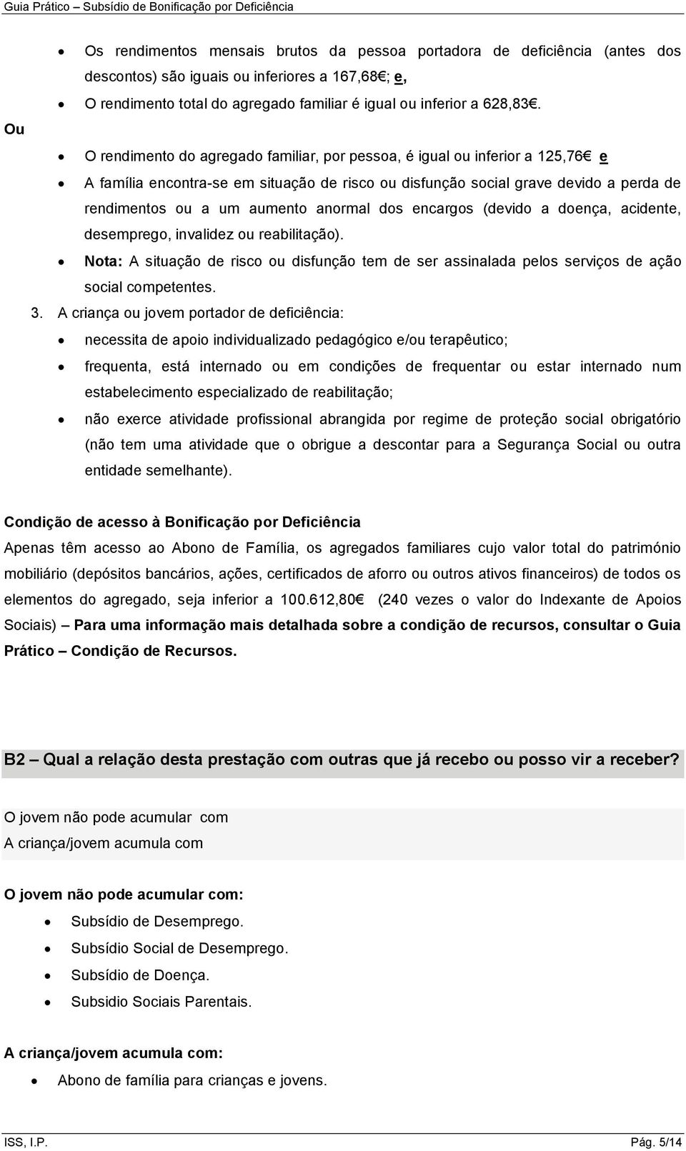 anormal dos encargos (devido a doença, acidente, desemprego, invalidez ou reabilitação). Nota: A situação de risco ou disfunção tem de ser assinalada pelos serviços de ação social competentes. 3.