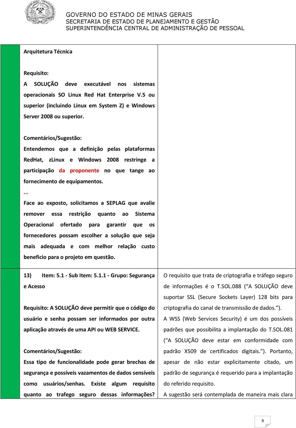 ... Face ao exposto, solicitamos a SEPLAG que avalie remover essa restrição quanto ao Sistema Operacional ofertado para garantir que os fornecedores possam escolher a solução que seja mais adequada e