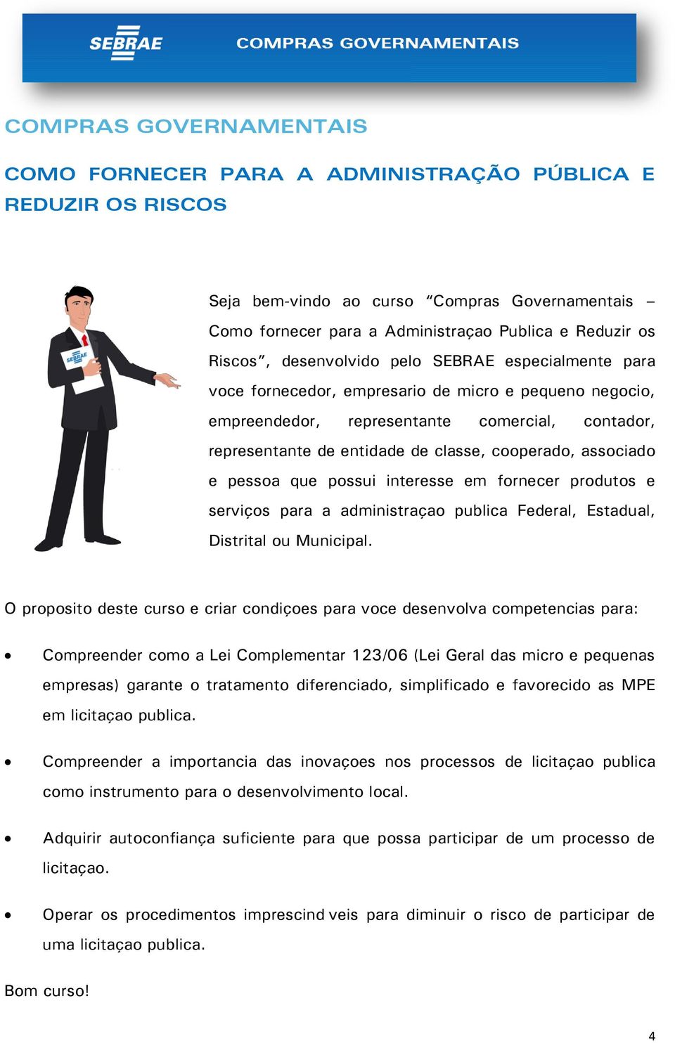 associado e pessoa que possui interesse em fornecer produtos e serviços para a administração pública Federal, Estadual, Distrital ou Municipal.