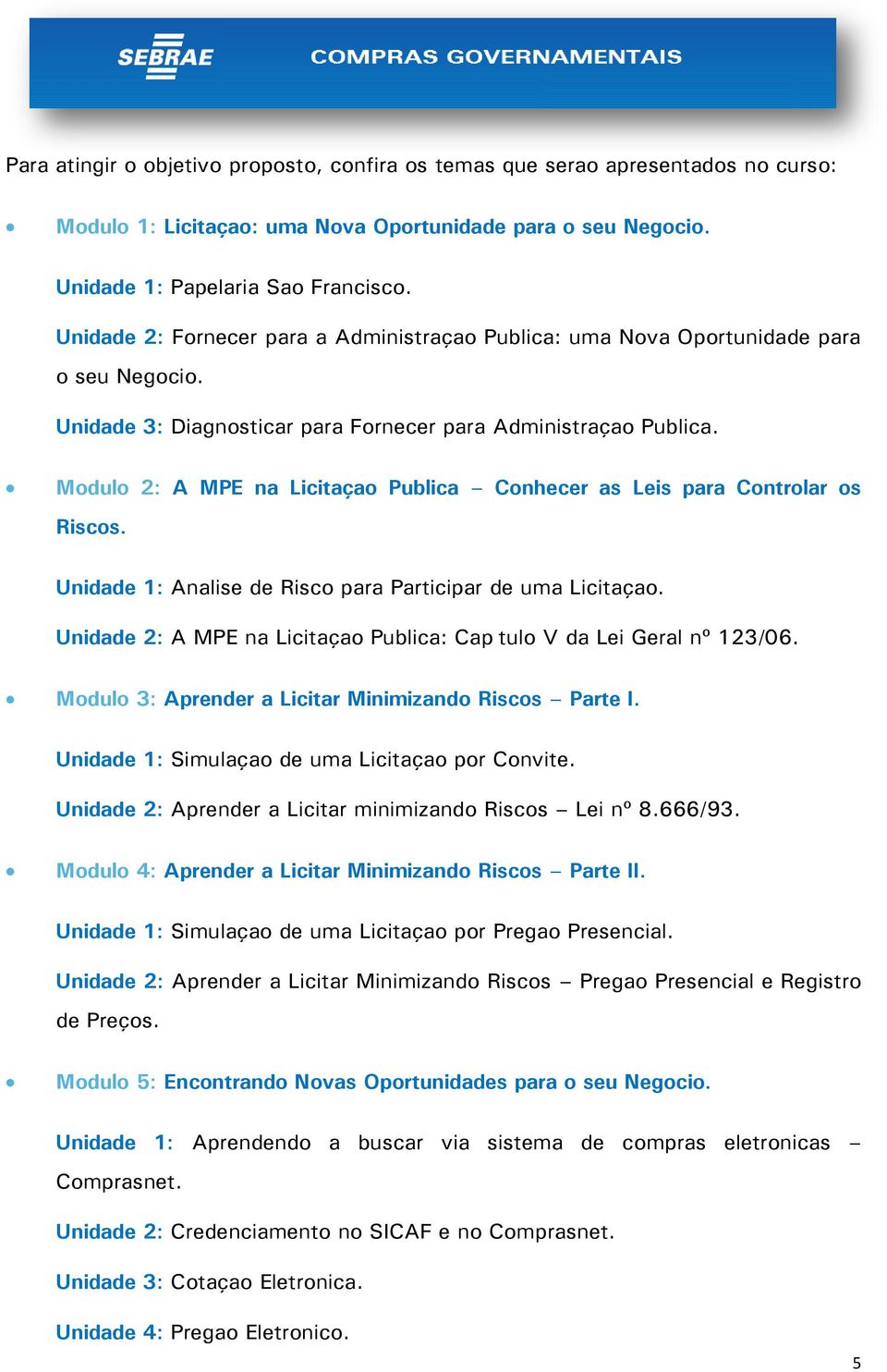 Módulo 2: A MPE na Licitação Pública Conhecer as Leis para Controlar os Riscos. Unidade 1: Análise de Risco para Participar de uma Licitação.