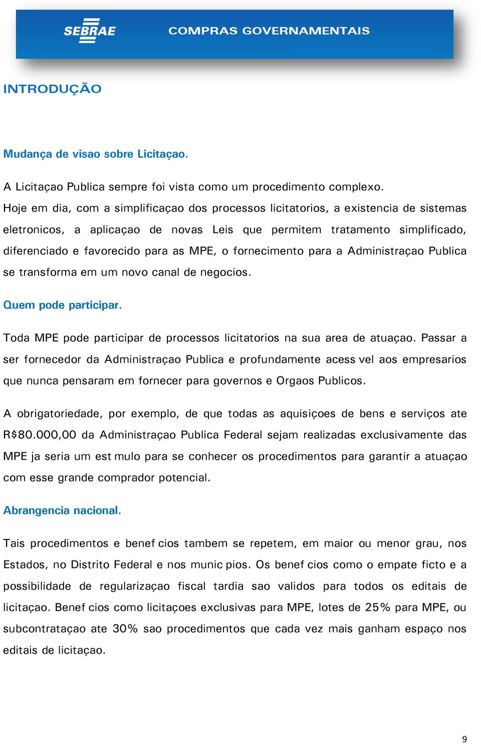 MPE, o fornecimento para a Administração Pública se transforma em um novo canal de negócios. Quem pode participar. Toda MPE pode participar de processos licitatórios na sua área de atuação.