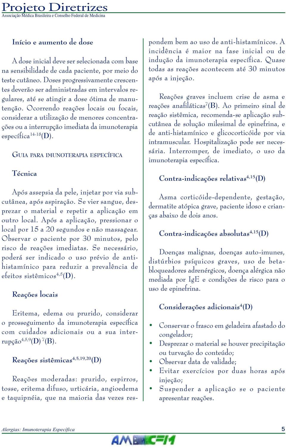 Ocorrendo reações locais ou focais, considerar a utilização de menores concentrações ou a interrupção imediata da imunoterapia específica 14-18 (D).