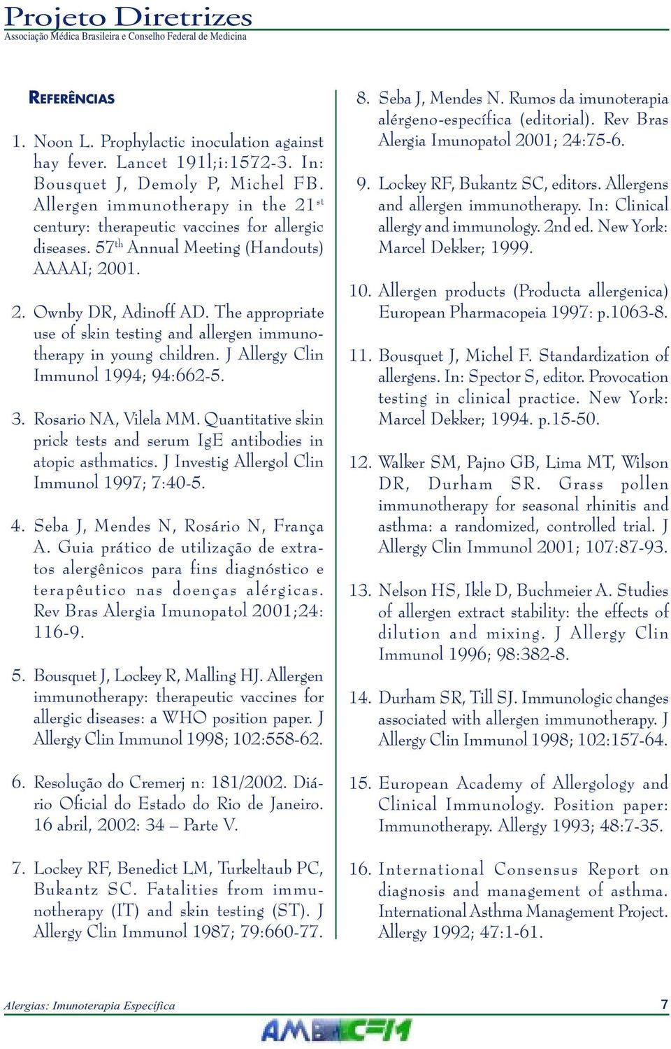 The appropriate use of skin testing and allergen immunotherapy in young children. J Allergy Clin Immunol 1994; 94:662-5. 3. Rosario NA, Vilela MM.