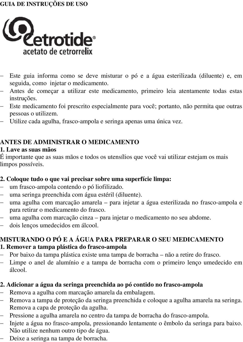 Este medicamento foi prescrito especialmente para você; portanto, não permita que outras pessoas o utilizem. Utilize cada agulha, frasco-ampola e seringa apenas uma única vez.