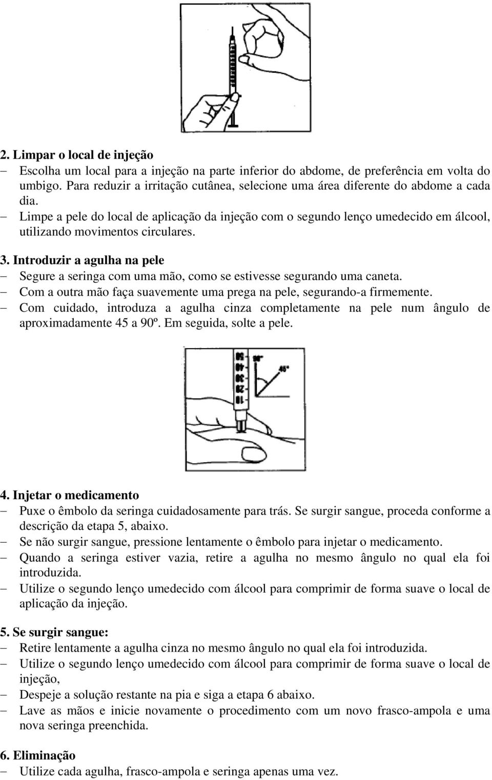 Limpe a pele do local de aplicação da injeção com o segundo lenço umedecido em álcool, utilizando movimentos circulares. 3.