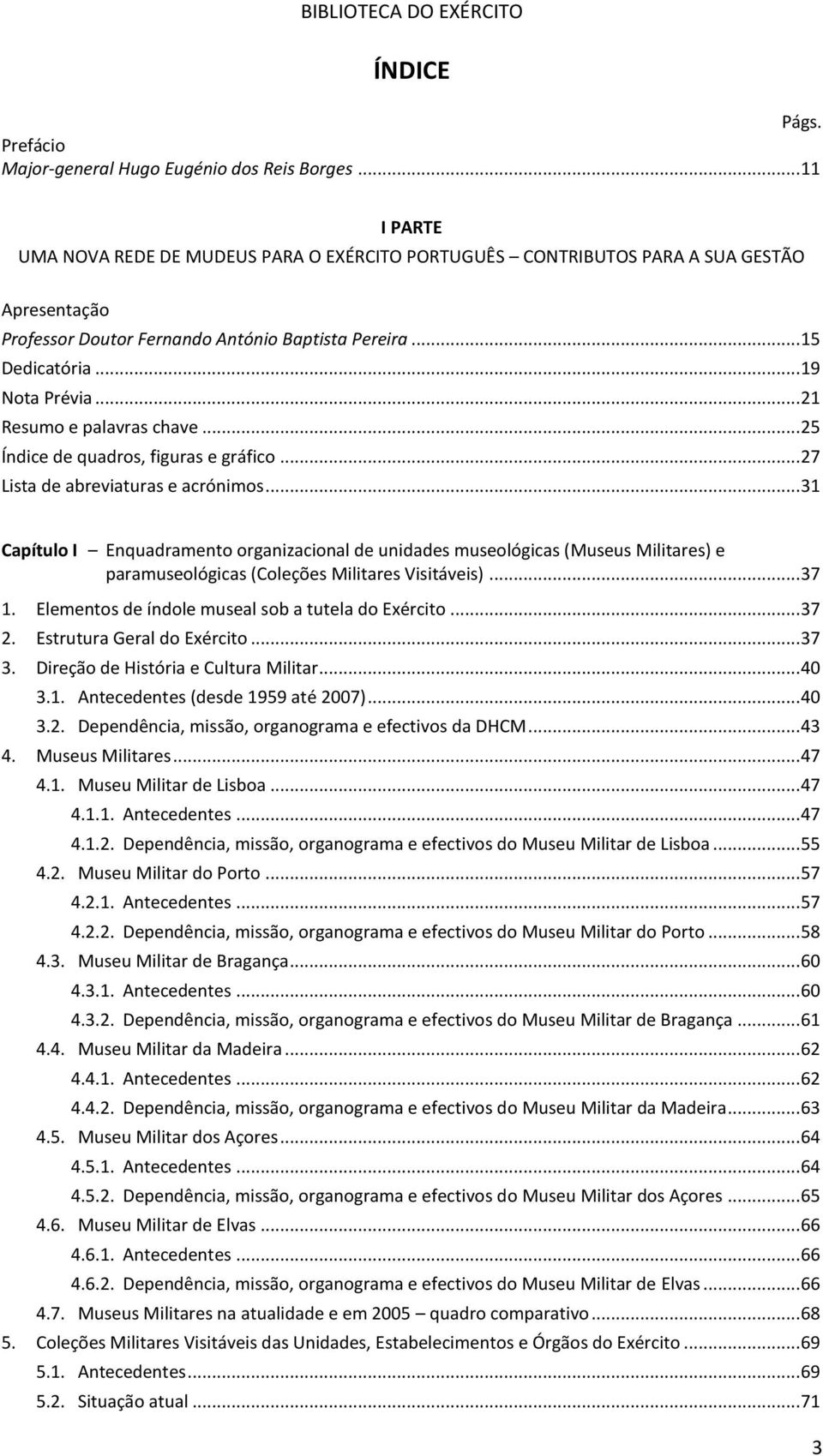 .. 21 Resumo e palavras chave... 25 Índice de quadros, figuras e gráfico... 27 Lista de abreviaturas e acrónimos.