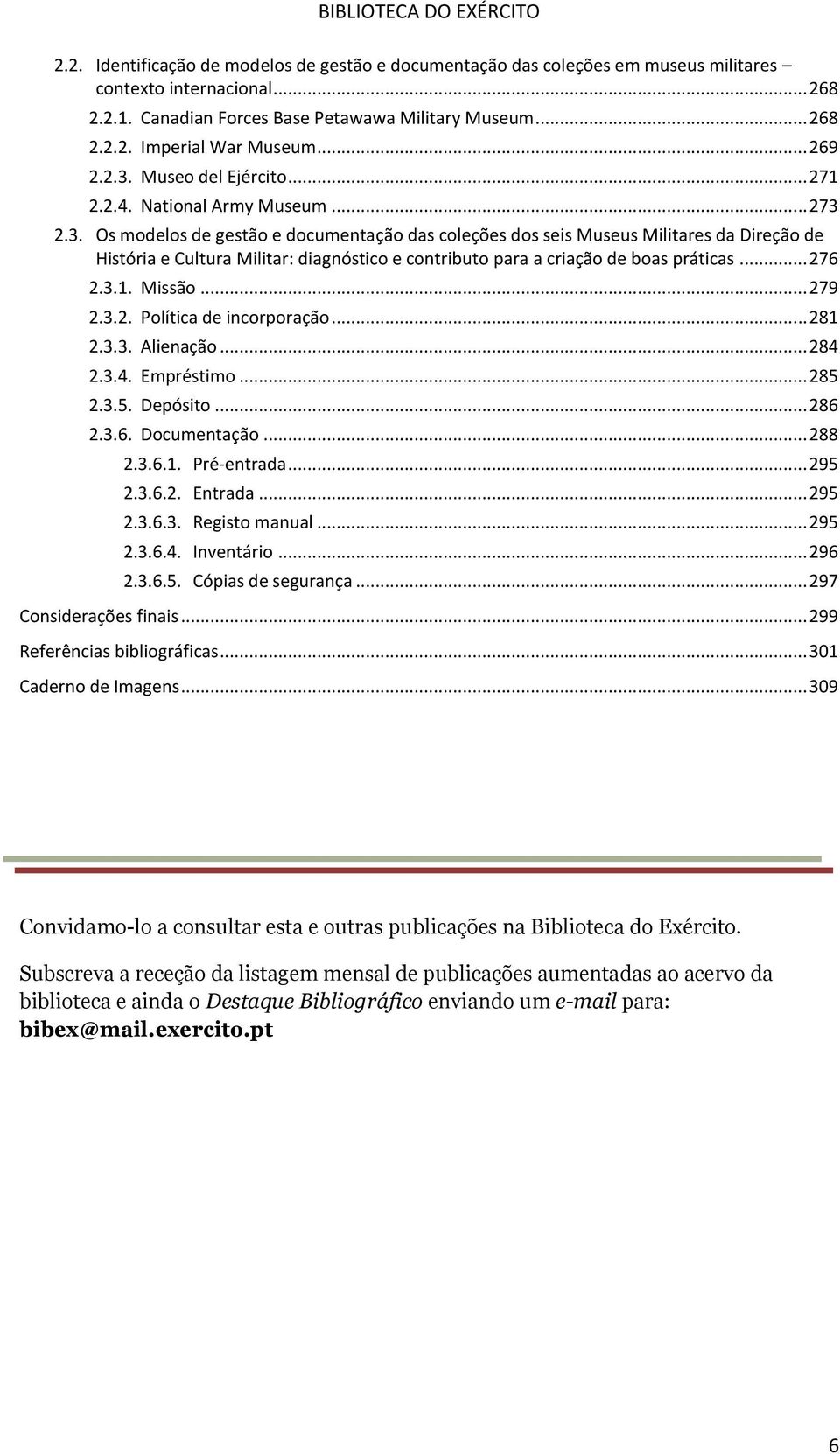 .. 276 2.3.1. Missão... 279 2.3.2. Política de incorporação... 281 2.3.3. Alienação... 284 2.3.4. Empréstimo... 285 2.3.5. Depósito... 286 2.3.6. Documentação... 288 2.3.6.1. Pré-entrada... 295 2.3.6.2. Entrada.