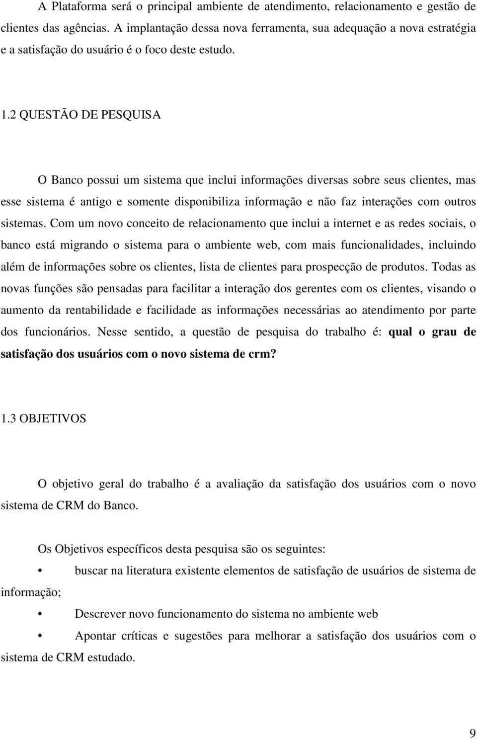 2 QUESTÃO DE PESQUISA O Banco possui um sistema que inclui informações diversas sobre seus clientes, mas esse sistema é antigo e somente disponibiliza informação e não faz interações com outros