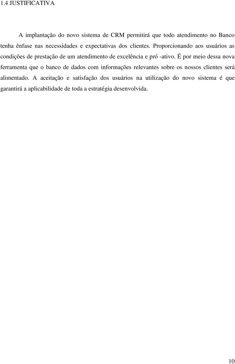 É por meio dessa nova ferramenta que o banco de dados com informações relevantes sobre os nossos clientes será alimentado.