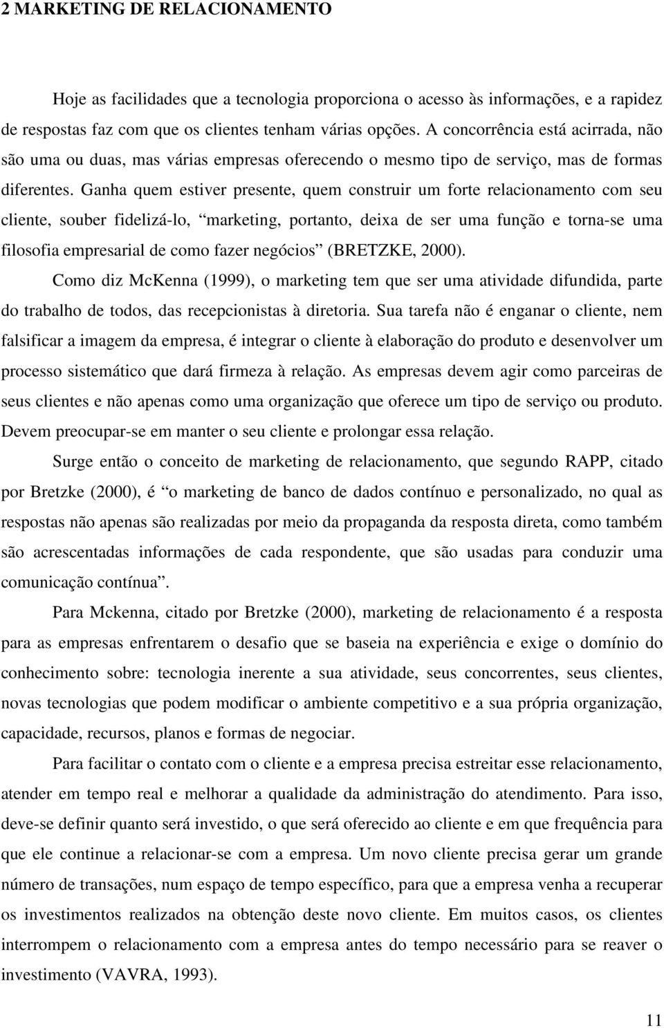 Ganha quem estiver presente, quem construir um forte relacionamento com seu cliente, souber fidelizá-lo, marketing, portanto, deixa de ser uma função e torna-se uma filosofia empresarial de como