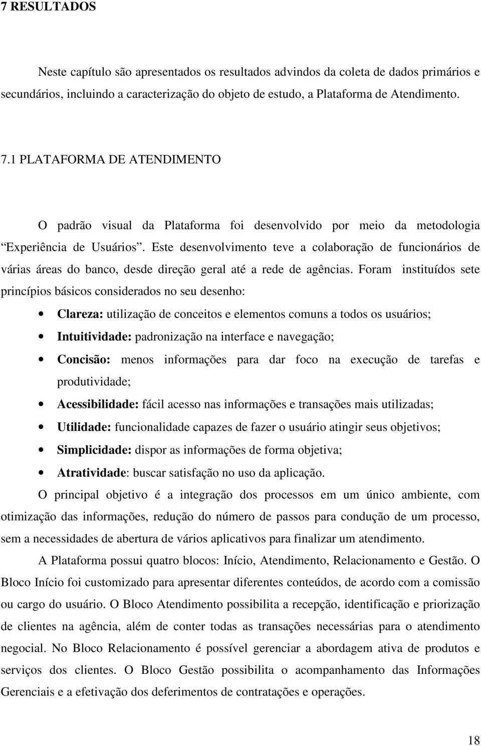 Este desenvolvimento teve a colaboração de funcionários de várias áreas do banco, desde direção geral até a rede de agências.