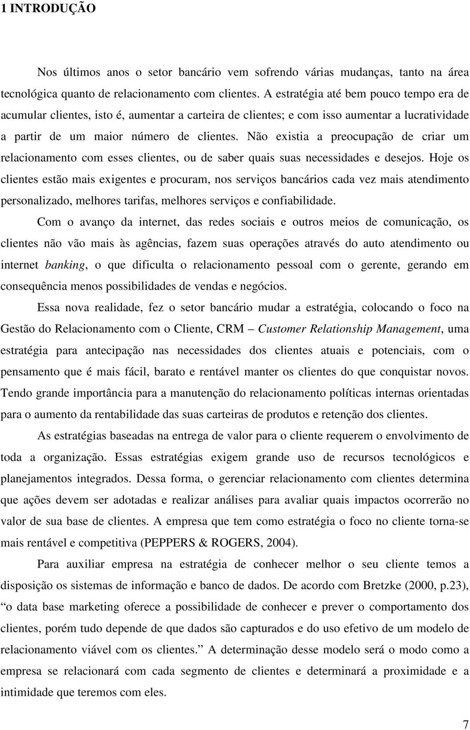 Não existia a preocupação de criar um relacionamento com esses clientes, ou de saber quais suas necessidades e desejos.