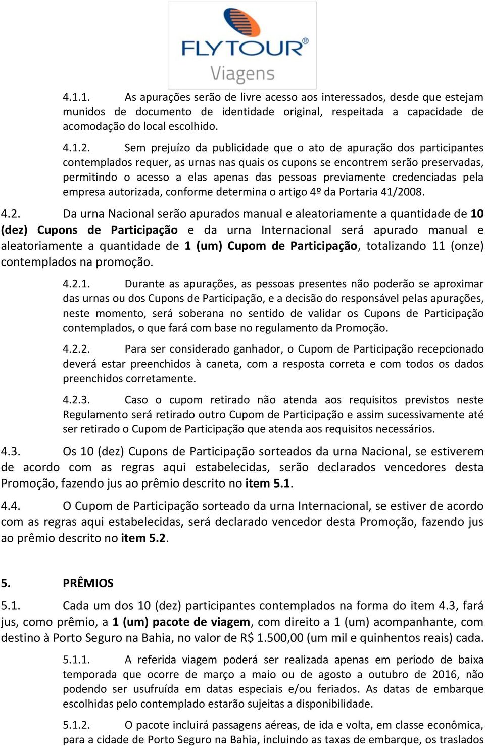 previamente credenciadas pela empresa autorizada, conforme determina o artigo 4º da Portaria 41/20