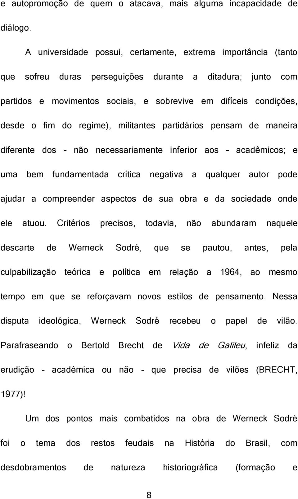 do regime), militantes partidários pensam de maneira diferente dos não necessariamente inferior aos acadêmicos; e uma bem fundamentada crítica negativa a qualquer autor pode ajudar a compreender