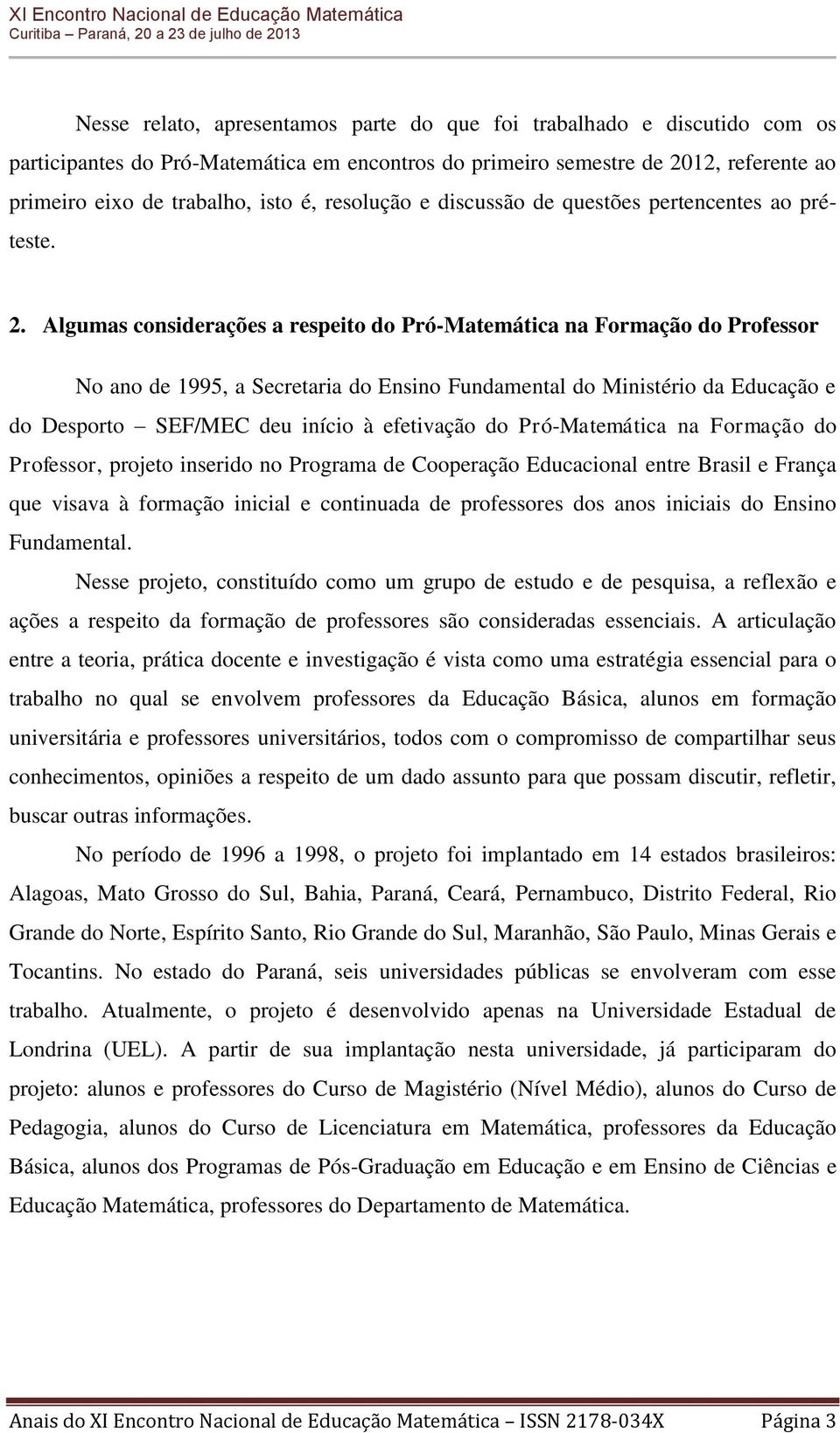 Algumas considerações a respeito do Pró-Matemática na Formação do Professor No ano de 1995, a Secretaria do Ensino Fundamental do Ministério da Educação e do Desporto SEF/MEC deu início à efetivação