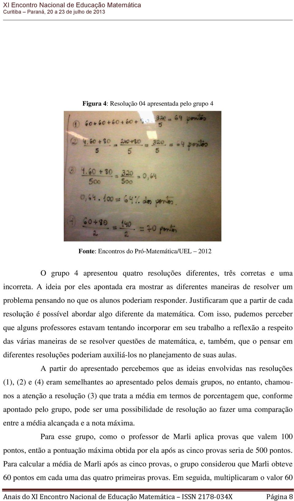 Justificaram que a partir de cada resolução é possível abordar algo diferente da matemática.