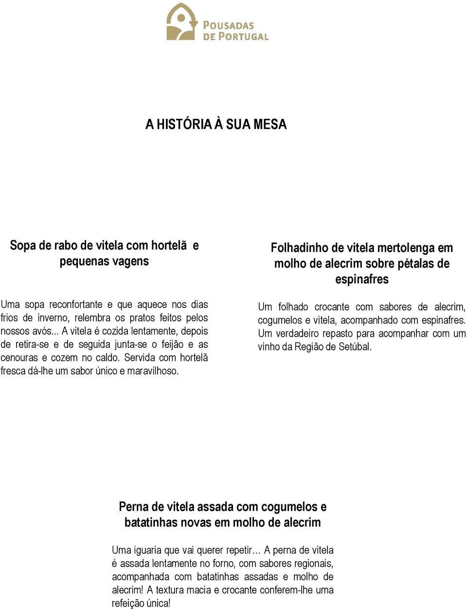 Folhadinho de vitela mertolenga em molho de alecrim sobre pétalas de espinafres Um folhado crocante com sabores de alecrim, cogumelos e vitela, acompanhado com espinafres.