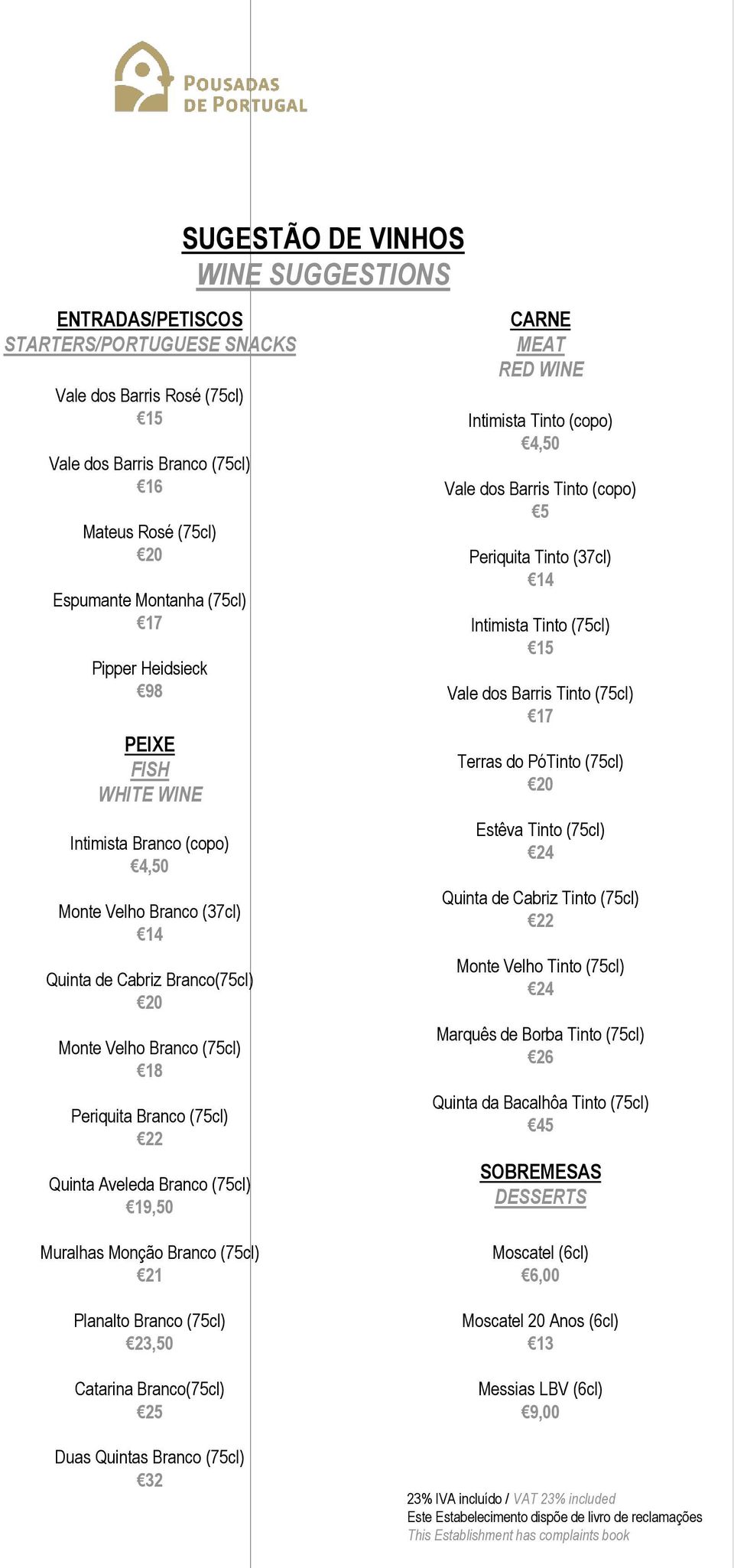 Aveleda Branco (75cl) 19,50 Muralhas Monção Branco (75cl) 21 Planalto Branco (75cl) 23,50 Catarina Branco(75cl) 25 Duas Quintas Branco (75cl) 32 CARNE MEAT RED WINE Intimista Tinto (copo) 4,50 Vale