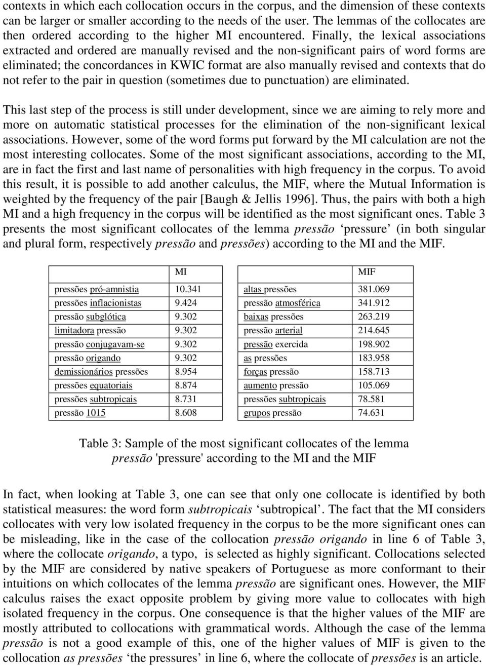 Finally, the lexical associations extracted and ordered are manually revised and the non-significant pairs of word forms are eliminated; the concordances in KWIC format are also manually revised and