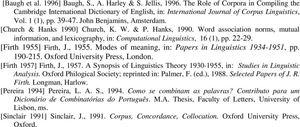 Word association norms, mutual information, and lexicography, in: Computational Linguistics, 16 (1), pp. 22-29. [Firth 1955] Firth, J., 1955. Modes of meaning, in: Papers in Linguistics 1934-1951, pp.