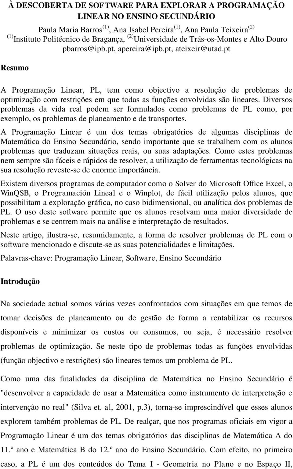 pt Resumo A Programação Linear, PL, tem como objectivo a resolução de problemas de optimização com restrições em que todas as funções envolvidas são lineares.