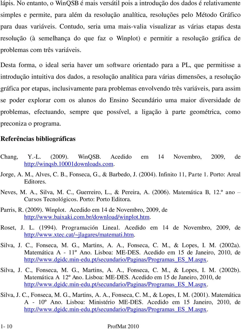 Desta forma, o ideal seria haver um software orientado para a PL, que permitisse a introdução intuitiva dos dados, a resolução analítica para várias dimensões, a resolução gráfica por etapas,