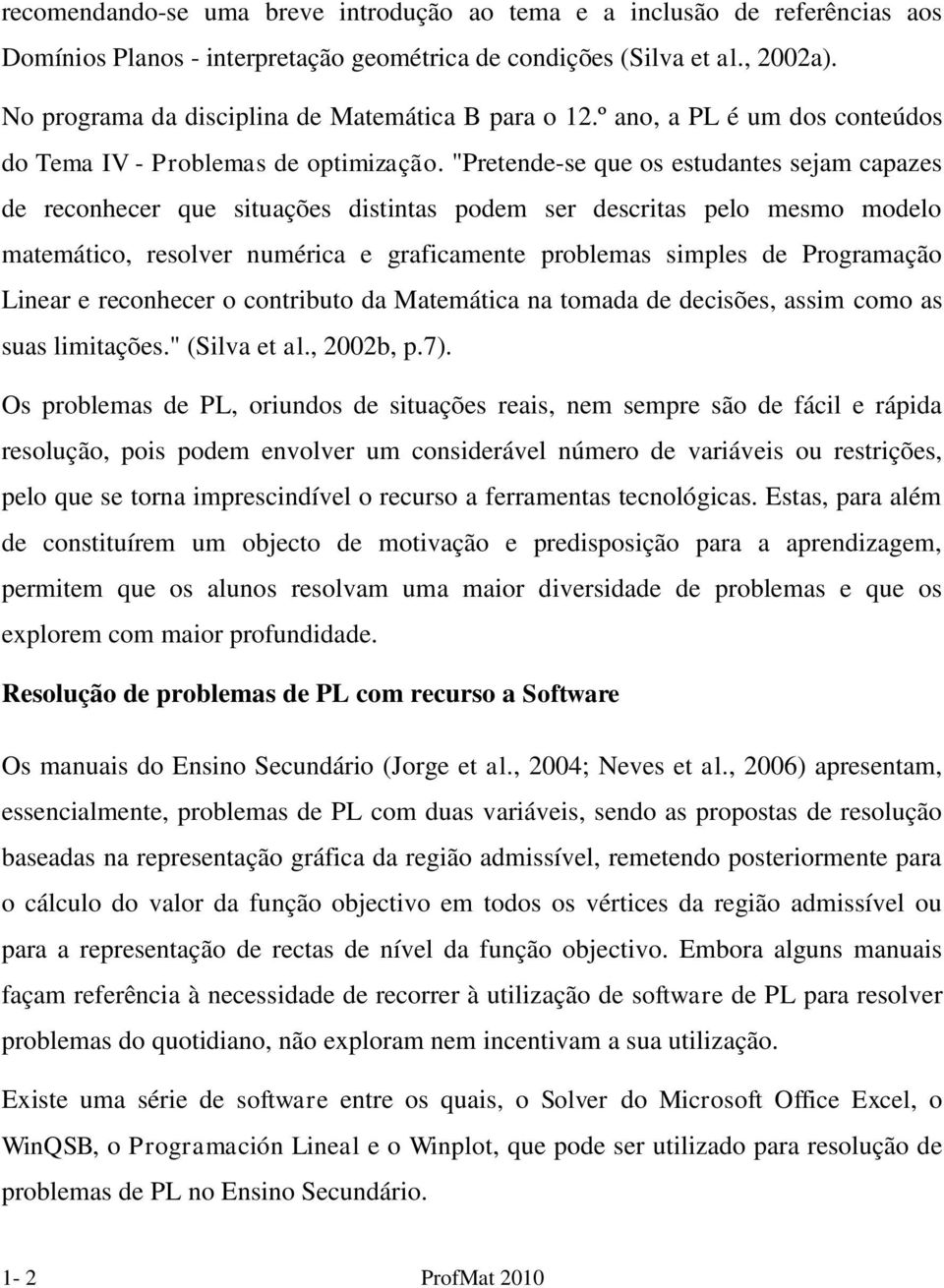 "Pretende-se que os estudantes sejam capazes de reconhecer que situações distintas podem ser descritas pelo mesmo modelo matemático, resolver numérica e graficamente problemas simples de Programação