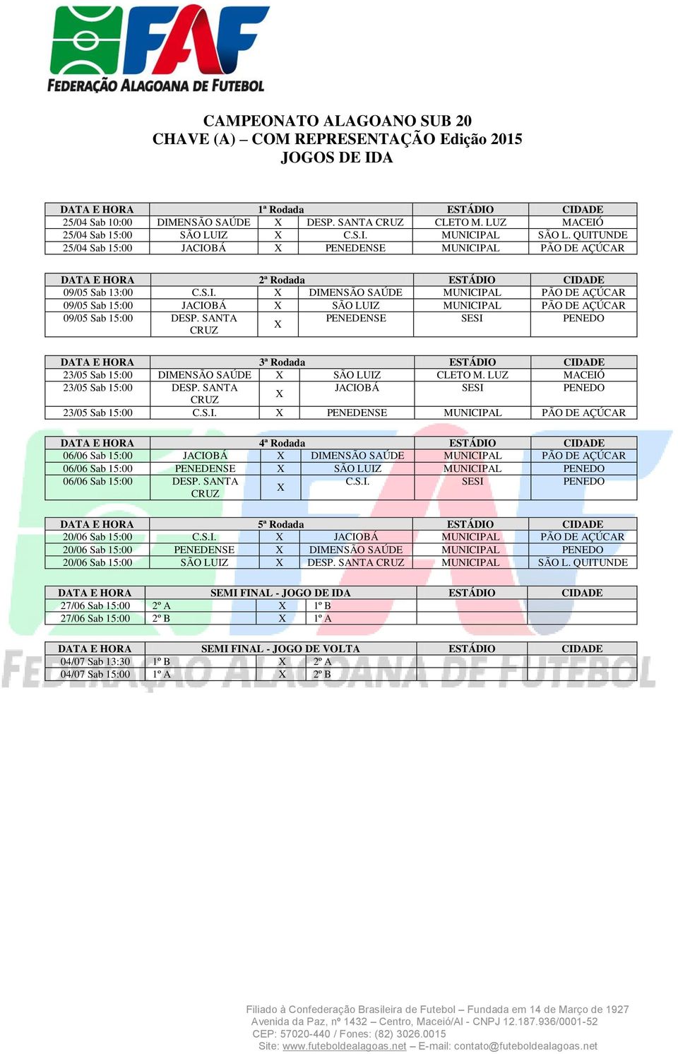 SANTA PENEDENSE SESI PENEDO 23/05 Sab 15:00 DIMENSÃO SAÚDE SÃO LUIZ CLETO M. LUZ MACEIÓ 23/05 Sab 15:00 DESP. SANTA JACIOBÁ SESI PENEDO 23/05 Sab 15:00 C.S.I. PENEDENSE MUNICIPAL PÃO DE AÇÚCAR 06/06 Sab 15:00 JACIOBÁ DIMENSÃO SAÚDE MUNICIPAL PÃO DE AÇÚCAR 06/06 Sab 15:00 PENEDENSE SÃO LUIZ MUNICIPAL PENEDO 06/06 Sab 15:00 DESP.