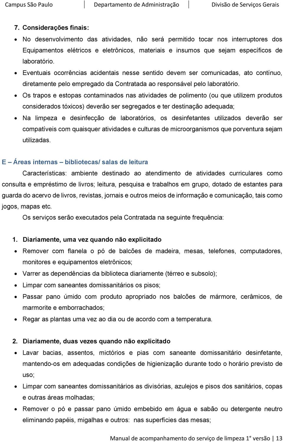 Os trapos e estopas contaminados nas atividades de polimento (ou que utilizem produtos considerados tóxicos) deverão ser segregados e ter destinação adequada; Na limpeza e desinfecção de