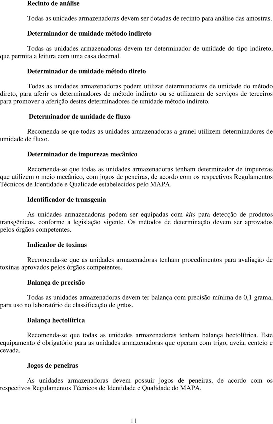 Determinador de umidade método direto Todas as unidades armazenadoras podem utilizar determinadores de umidade do método direto, para aferir os determinadores de método indireto ou se utilizarem de