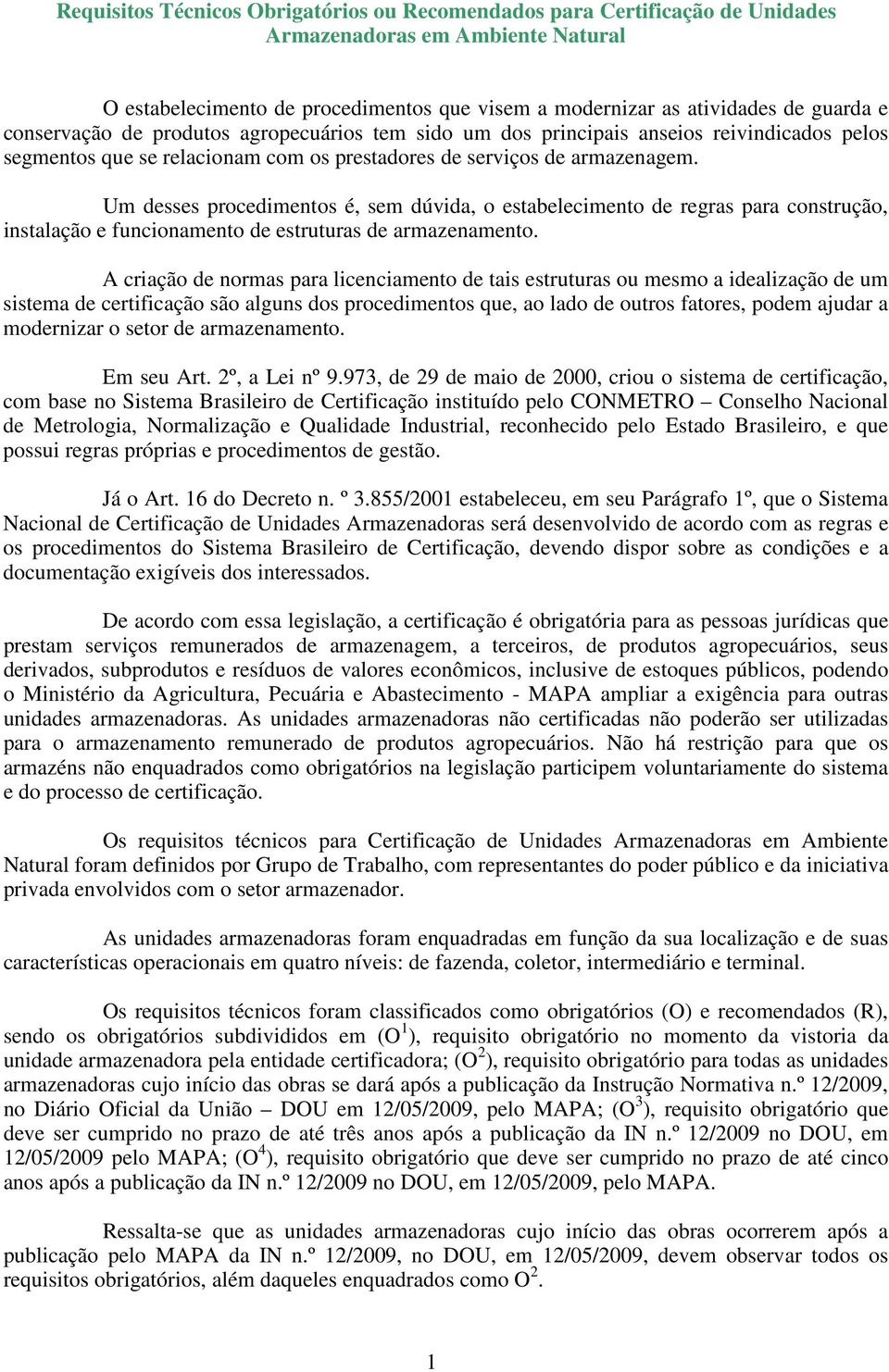 Um desses procedimentos é, sem dúvida, o estabelecimento de regras para construção, instalação e funcionamento de estruturas de armazenamento.