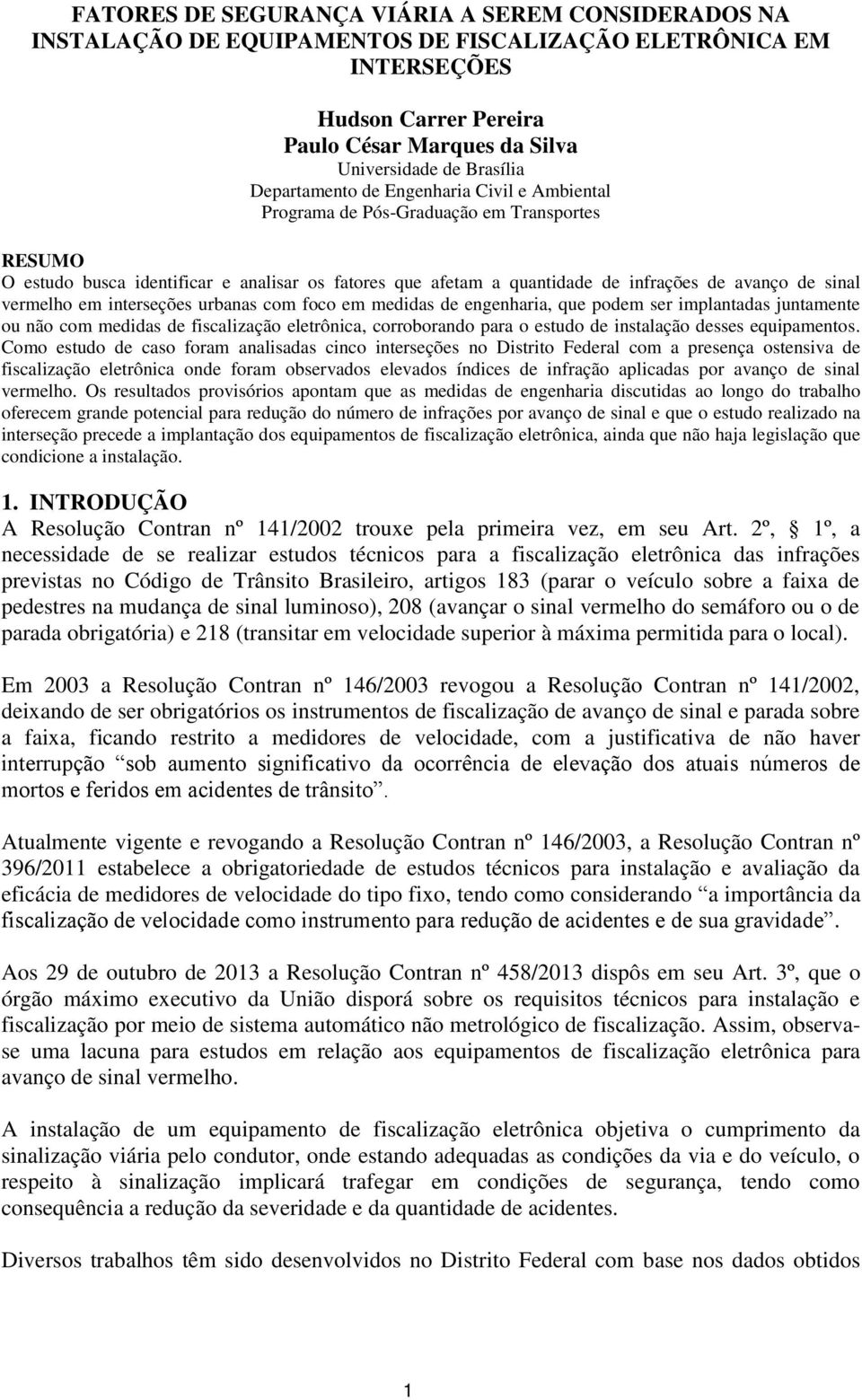 vermelho em interseções urbanas com foco em medidas de engenharia, que podem ser implantadas juntamente ou não com medidas de fiscalização eletrônica, corroborando para o estudo de instalação desses