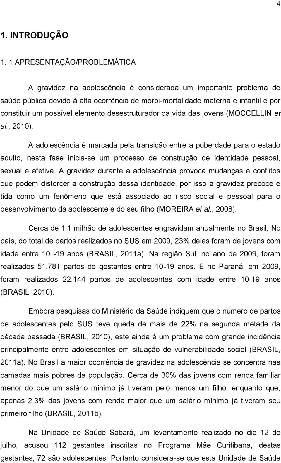 possível elemento desestruturador da vida das jovens (MOCCELLIN et al., 2010).